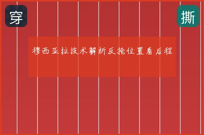 穆西亚拉技术解析反抢位置看后程
