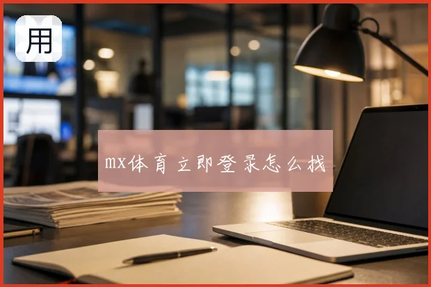 mx体育立即登录怎么找