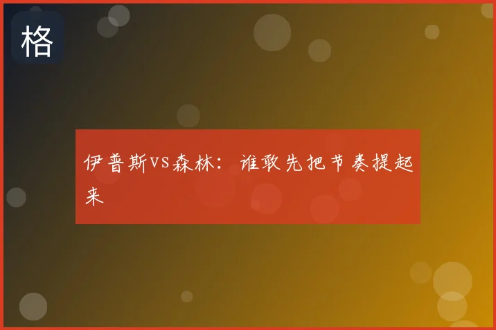 伊普斯vs森林:谁敢先把节奏提起来